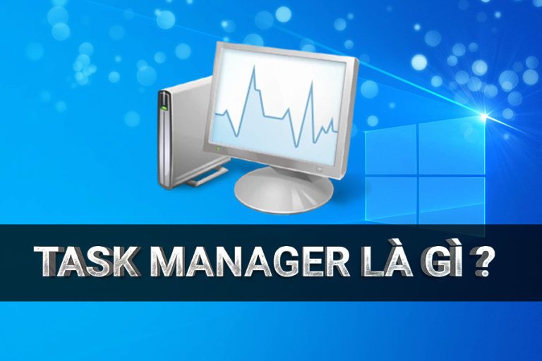 Task Manager là gì? Cách sử dụng trình quản lý tác vụ máy tính